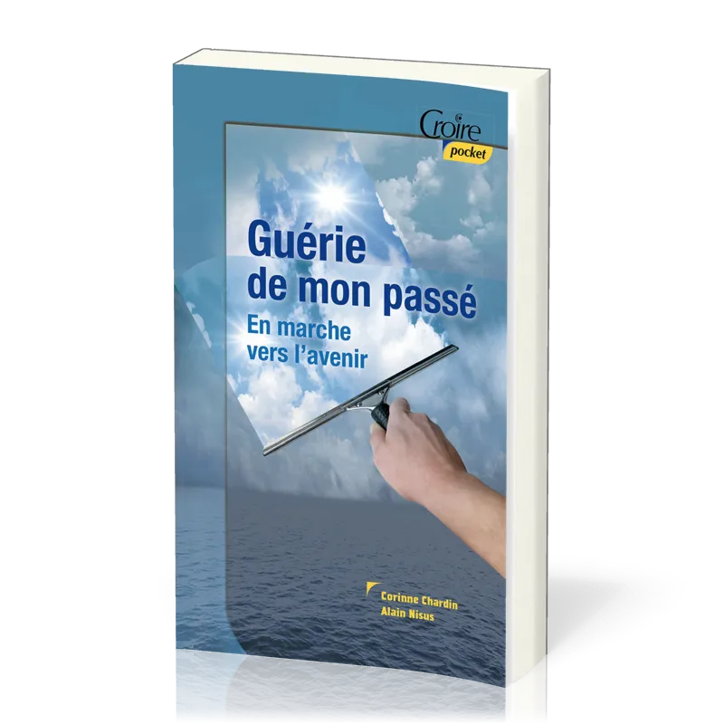 Guéri de mon passé - En marche pour l'avenir - Croire pocket 35