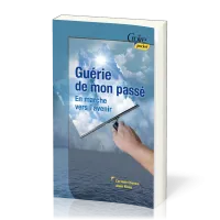 Guéri de mon passé - En marche pour l'avenir - Croire pocket 35