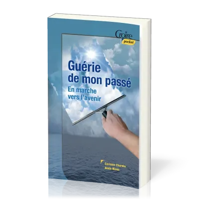Guéri de mon passé - En marche pour l'avenir - Croire pocket 35