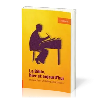 BIBLE, HIER ET AUJOURD'HUI (LA) - IMMUABLE ET VERITABLE PAROLE DE DIEU