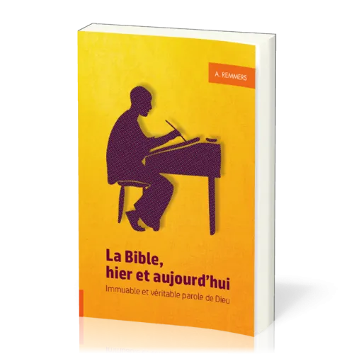 BIBLE, HIER ET AUJOURD'HUI (LA) - IMMUABLE ET VERITABLE PAROLE DE DIEU