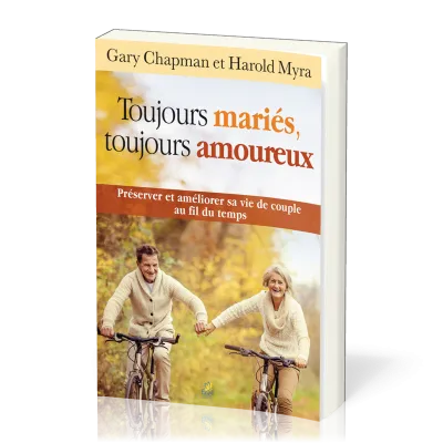 Toujours mariés, toujours amoureux - Préserver et améliorer sa vie de  couple au fil du temps