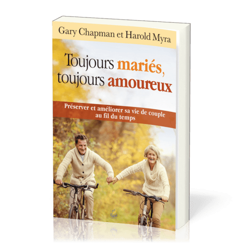 Toujours mariés, toujours amoureux - Préserver et améliorer sa vie de  couple au fil du temps