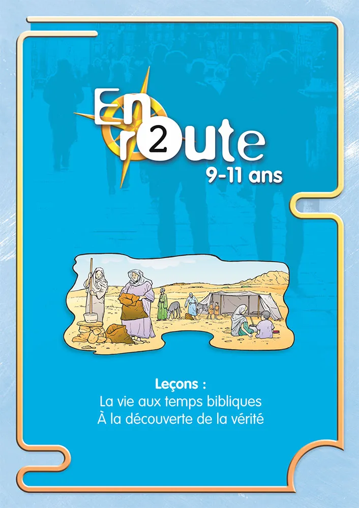 EN ROUTE 2 LA VIE AUX TEMPS BIBLIQUES, A LA DECOUVERTE DE LA VERITE