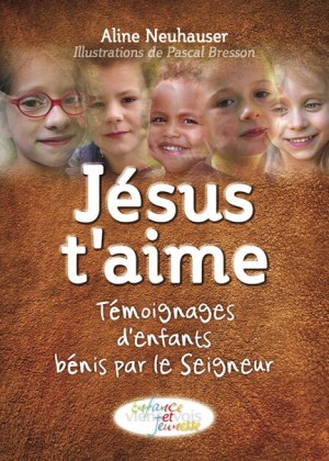 Jésus t'aime - Témoignages d'enfants bénis par le Seigneur