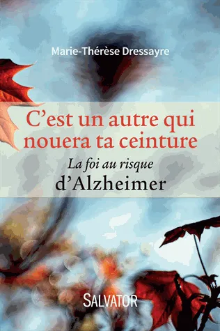 C'est un autre qui nouera ta ceinture, la foi au risque d'Alzheimer