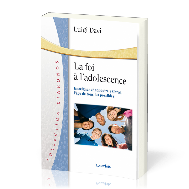 Foi à l'adolescence - Enseigner et conduire à Christ l'âge de tous les possibles