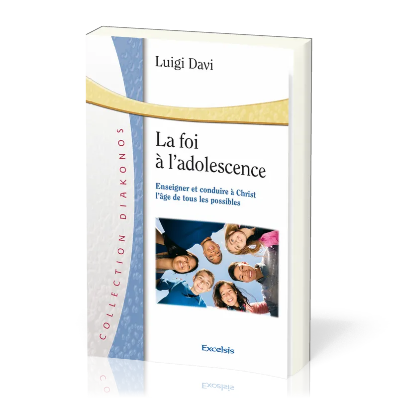 Foi à l'adolescence - Enseigner et conduire à Christ l'âge de tous les possibles