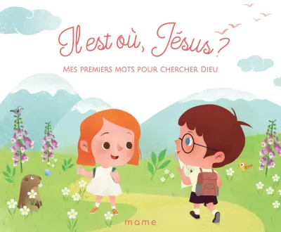 Il est où, Jésus ? - Mes premiers mots pour chercher Dieu
