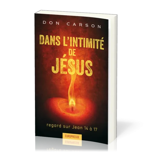 Dans l'intimité de Jésus - Regard sur Jean 15 à 17