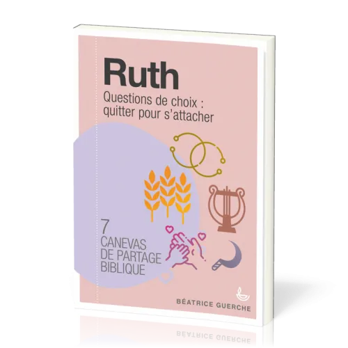 Ruth - Questions de choix: quitter pour s'attacher - 7 canevas de partage biblique