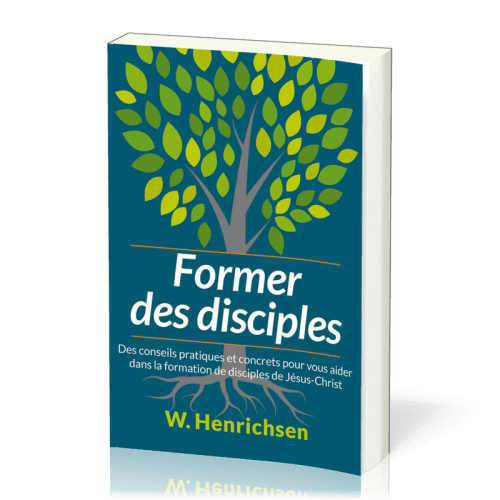 Former des disciples - Des conseils pratiques et concrets pour vous aider dans la formation de dis