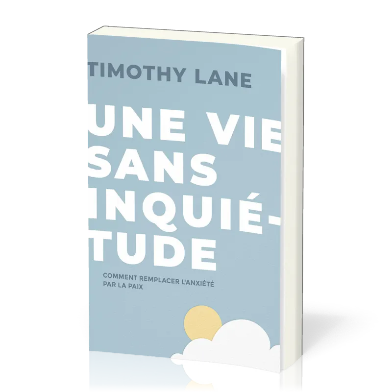 Une vie sans inquiétude - comment remplacer l'anxiété par la paix