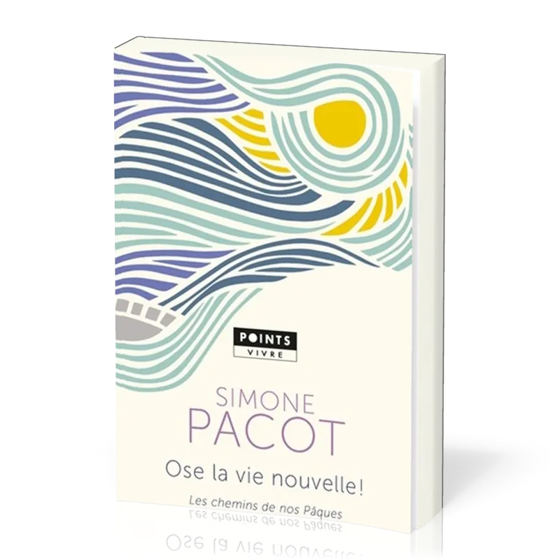 Ose la vie nouvelle ! - Les chemins de nos Pâques