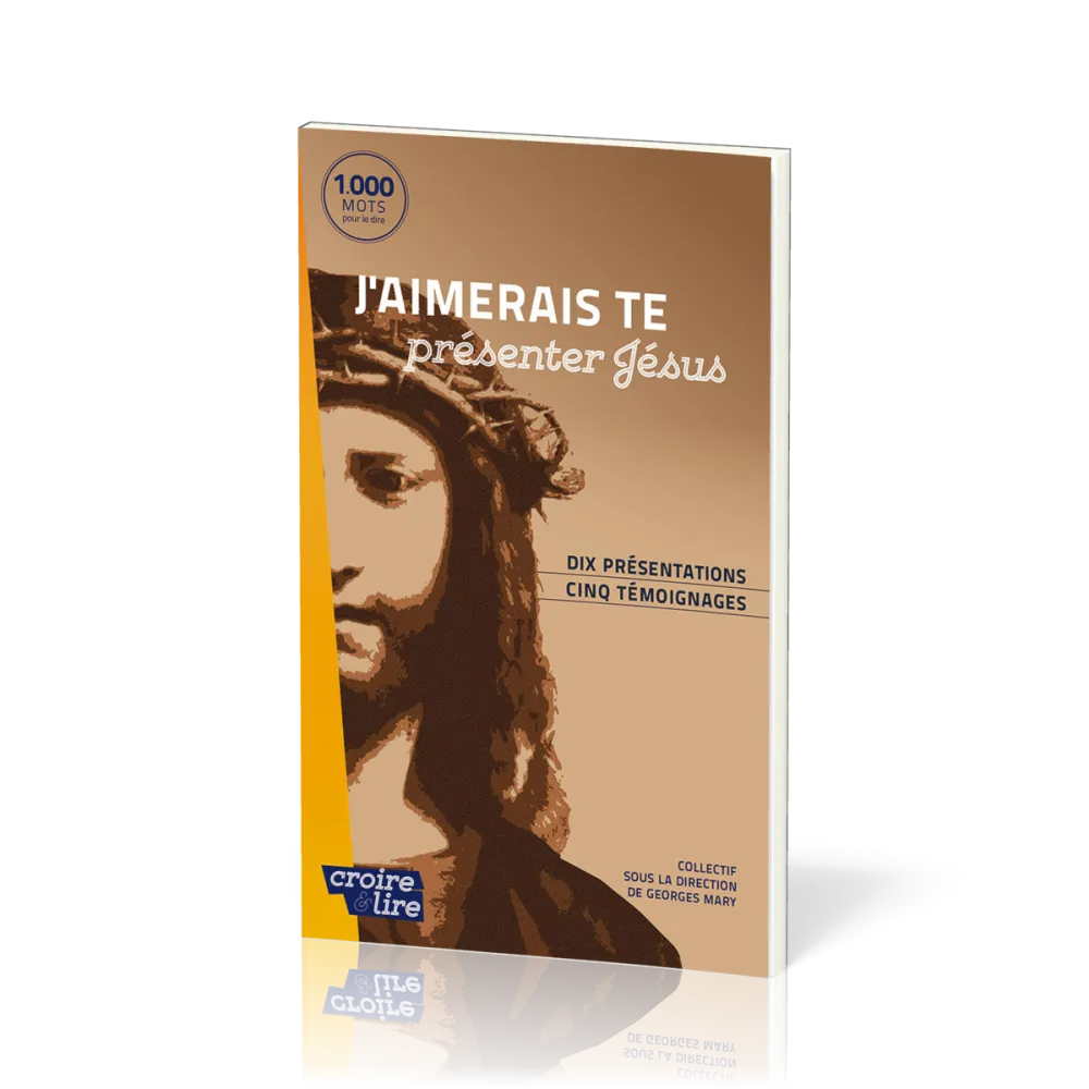 J'aimerais te présenter Jésus - Dix présentations, cinq témoignages - collection croire et lire