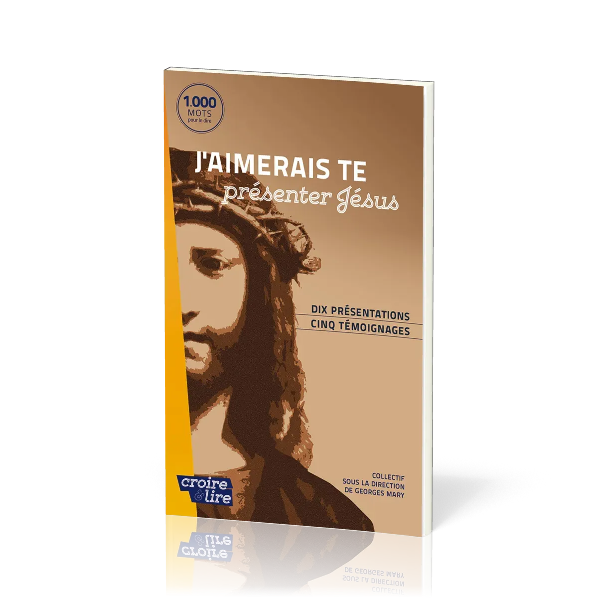J'aimerais te présenter Jésus - Dix présentations, cinq témoignages - collection croire et lire
