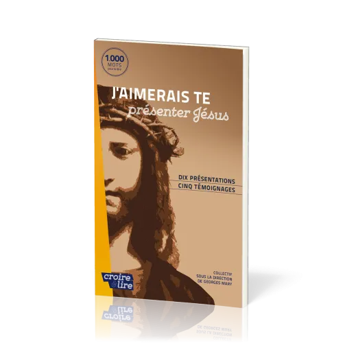J'aimerais te présenter Jésus - Dix présentations, cinq témoignages - collection croire et lire