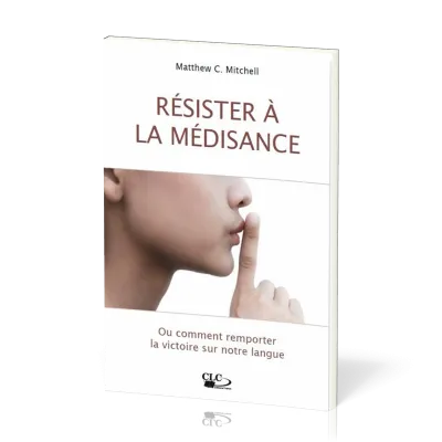 Résister à la médisance - Ou comment remporter la victoire sur notre langue