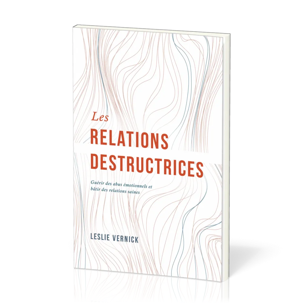 Relations destructrices (Les) Guérir des abus émotionnels et bâtir des relations saines