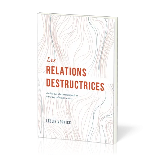 Relations destructrices (Les) Guérir des abus émotionnels et bâtir des relations saines
