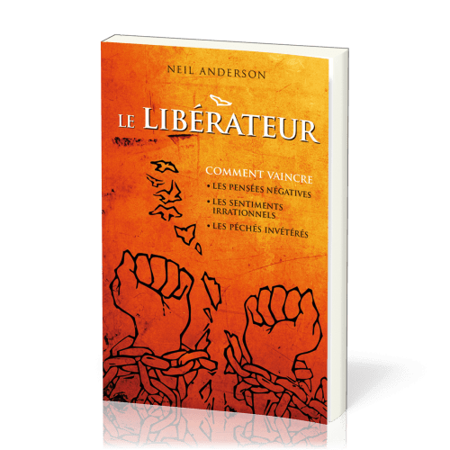 Libérateur (Le) - Comment vaincre les pensées négatives, les sentiments irrationels, les péchés...