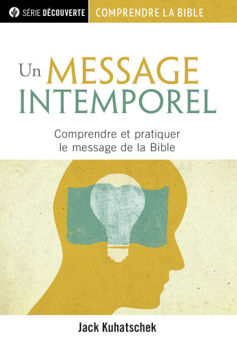 Un message intemporel - Comprendre et pratiquer le message de la Bible