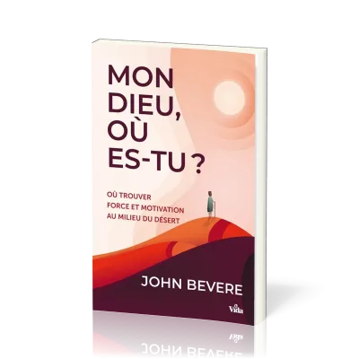 Mon Dieu, où es-tu ? - Où trouver force et motivation au milieu du désert