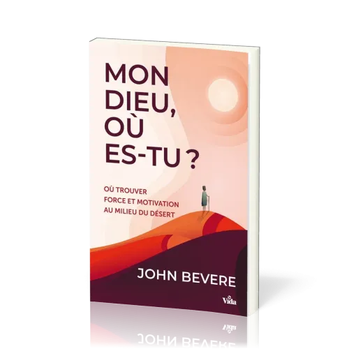 Mon Dieu, où es-tu ? - Où trouver force et motivation au milieu du désert