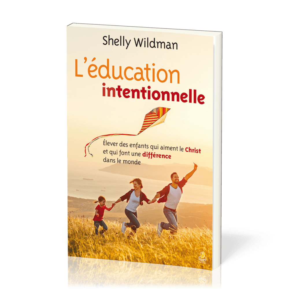 Education (L') intentionnelle - Elever des enfants qui aiment le Christ et qui font une différence d