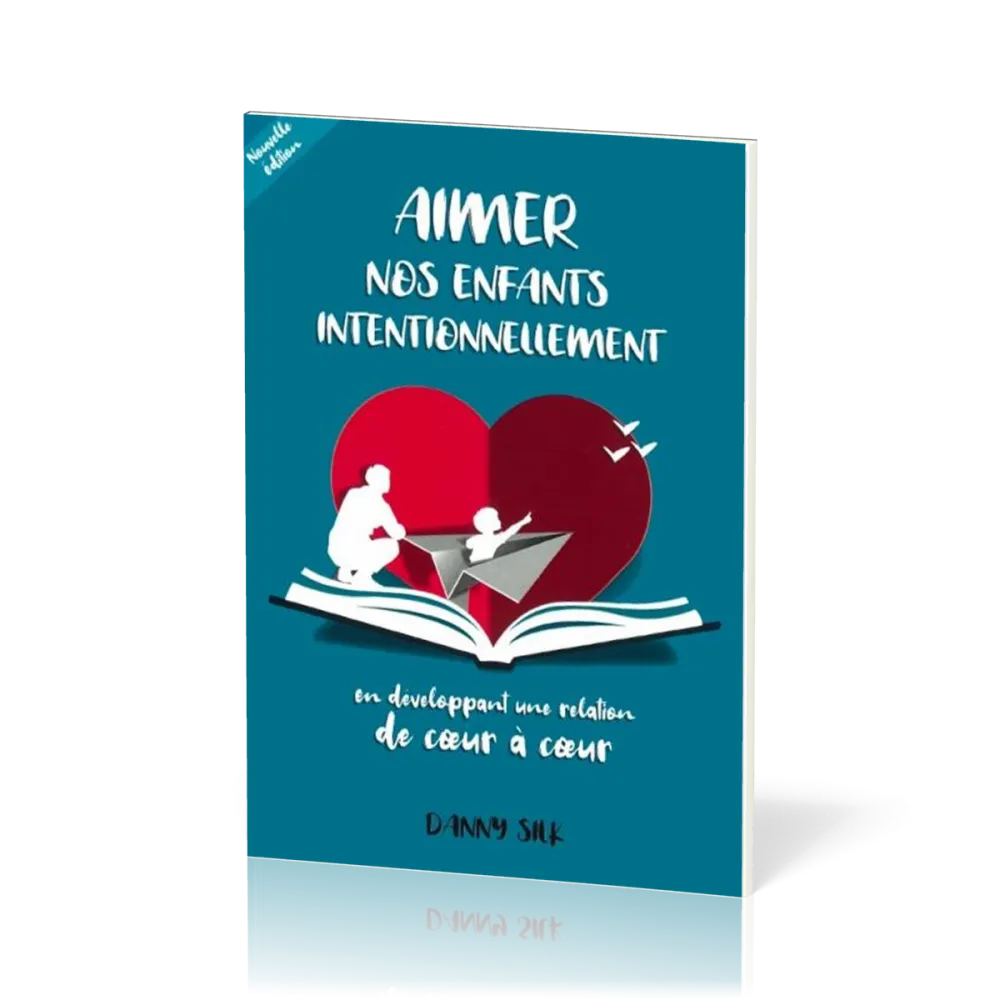 Aimer nos enfants intentionnellement - en développant une relation de coeur à coeur