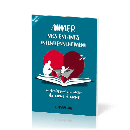 Aimer nos enfants intentionnellement - en développant une relation de coeur à coeur