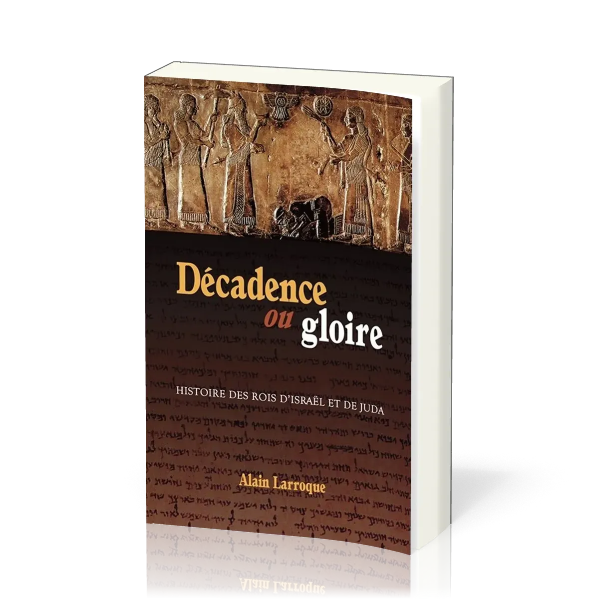Décadence ou gloire - Histoire des rois d'Israël et de Juda