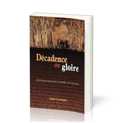 Décadence ou gloire - Histoire des rois d'Israël et de Juda