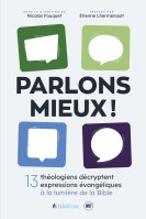 Parlons mieux ! 13 théologiens décryptent 13 expressions évangéliques à la lumière de la Bible