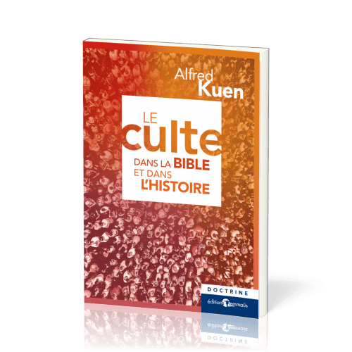 Culte dans la Bible et dans l'histoire (Le) - nouvelle édition