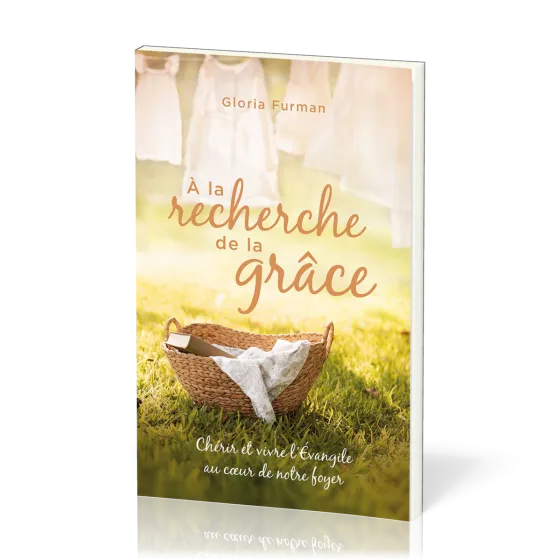 A la recherche de la grâce - Chérir et vivre l'Evangile au coeur de notre foyer