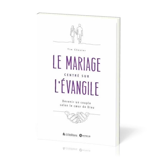 Mariage centré sur l'évangile (Le) - Devenir un couple selon le coeur de Dieu