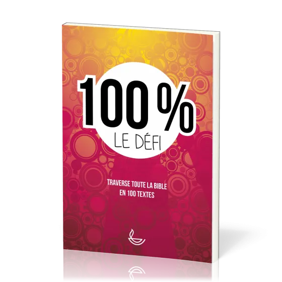 100 % le défi - Traverse toute la Bible en 100 textes