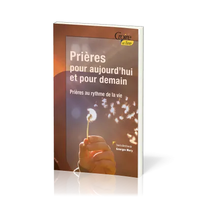 Prières pour aujourd'hui et pour demain - prières au rythme de la vie - Croire pocket 43
