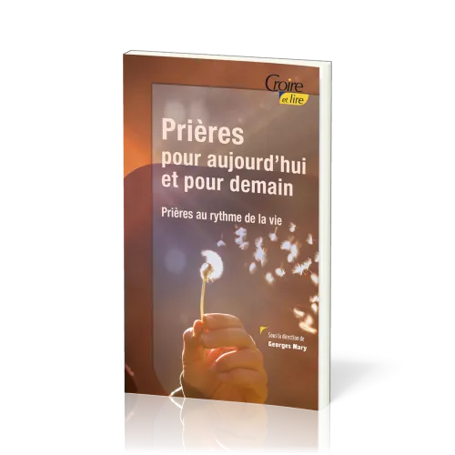 Prières pour aujourd'hui et pour demain - prières au rythme de la vie - Croire pocket 43