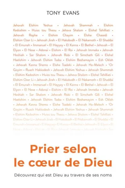 Prier selon le coeur de Dieu - Découvrez qui est Dieu au travers de ses noms