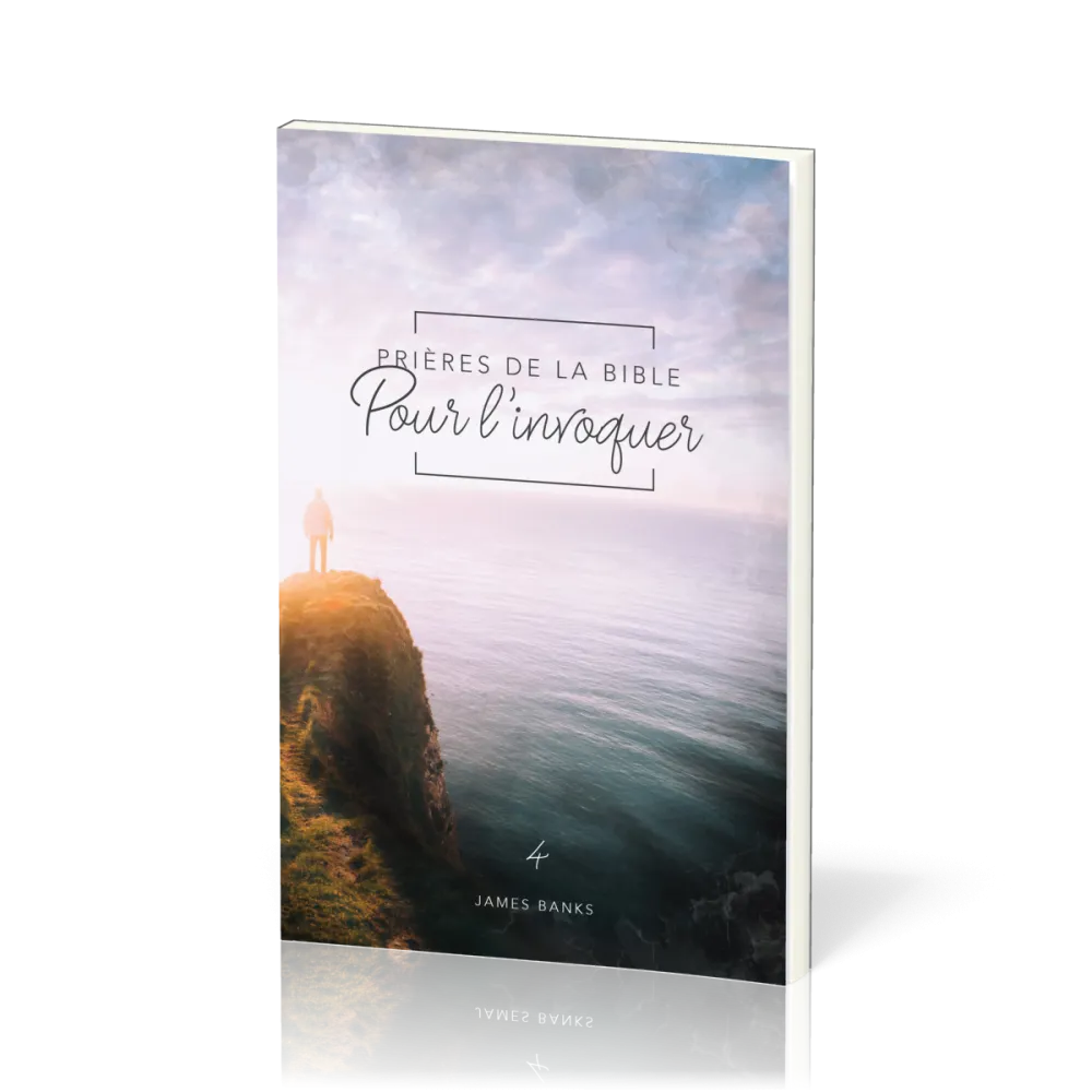 Prières de la Bible - Pour l'invoquer - Vol.4