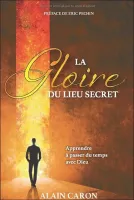 Gloire du lieu secret (La) - Apprendre à passer du temps avec Dieu