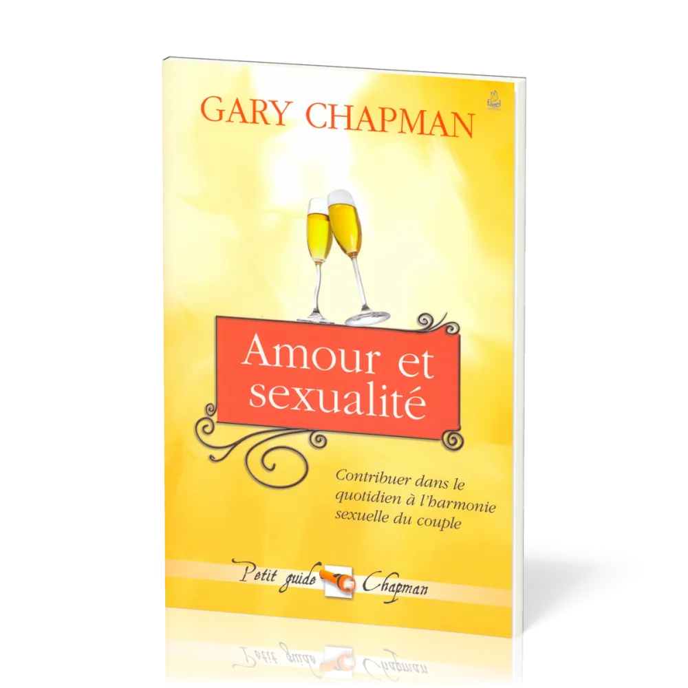 AMOUR ET SEXUALITE - CONTRIBUER DANS LE QUOTIDIEN A L'HARMONIE SEXUELLE DU COUPLE