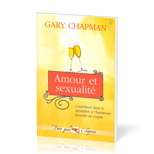 AMOUR ET SEXUALITE - CONTRIBUER DANS LE QUOTIDIEN A L'HARMONIE SEXUELLE DU COUPLE