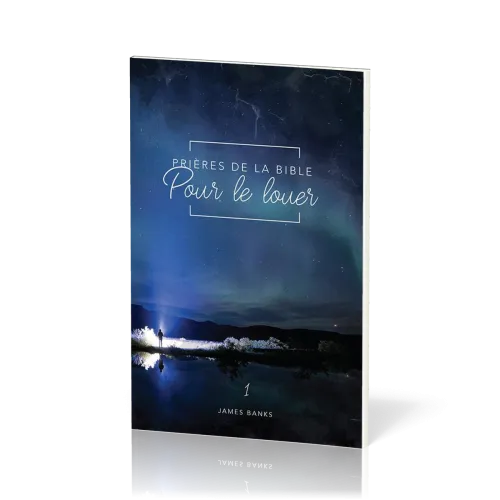 Prières de la Bible - Pour le louer - Vol.1