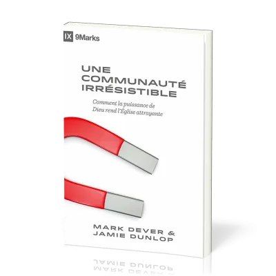 Une communauté irrésistible - Comment la puissance de Dieu rend l'Église attrayante [coll. 9Marks]