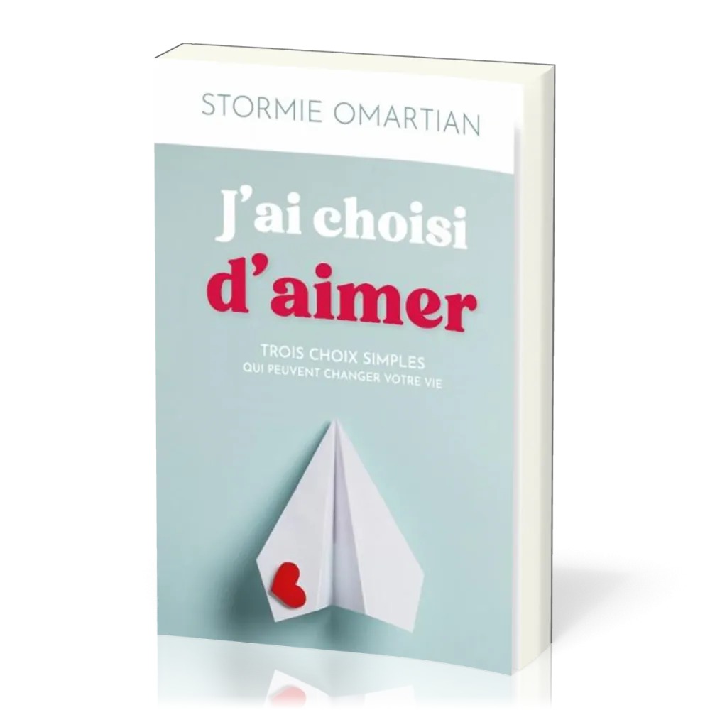 J'ai choisi d'aimer - Trois choix simples qui peuvent changer votre vie