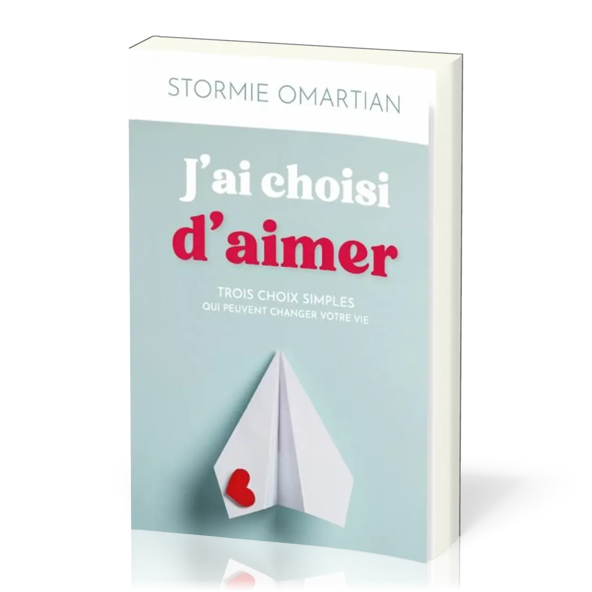J'ai choisi d'aimer - Trois choix simples qui peuvent changer votre vie
