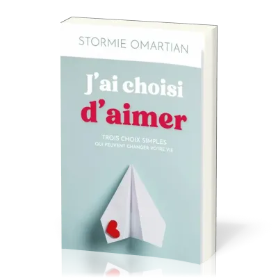J'ai choisi d'aimer - Trois choix simples qui peuvent changer votre vie
